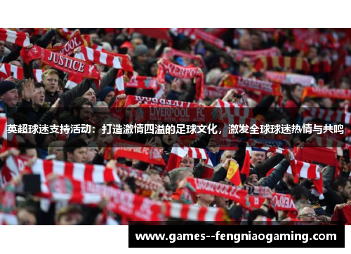 英超球迷支持活动：打造激情四溢的足球文化，激发全球球迷热情与共鸣