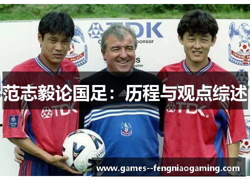 范志毅论国足：历程与观点综述