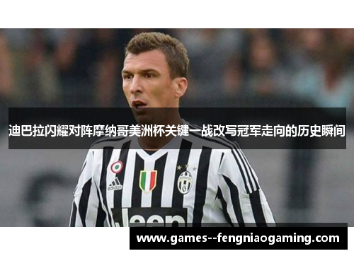 迪巴拉闪耀对阵摩纳哥美洲杯关键一战改写冠军走向的历史瞬间