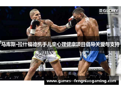 马库斯·拉什福德携手儿童心理健康项目倡导关爱与支持
