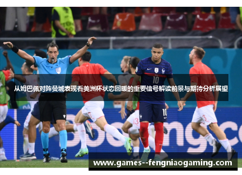 从姆巴佩对阵曼城表现看美洲杯状态回暖的重要信号解读前景与期待分析展望